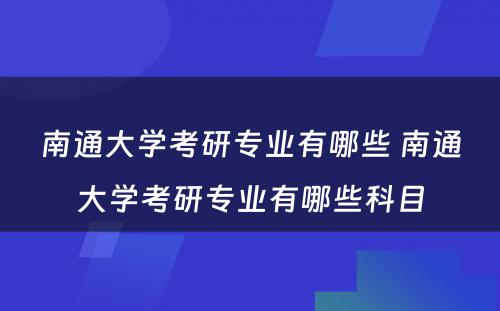 南通大学考研专业有哪些 南通大学考研专业有哪些科目