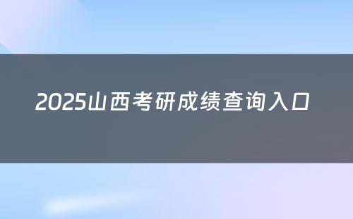 2025山西考研成绩查询入口 