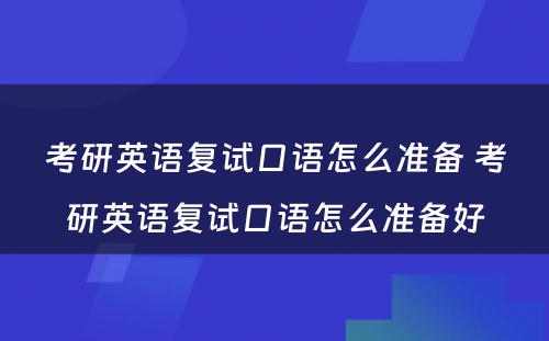 考研英语复试口语怎么准备 考研英语复试口语怎么准备好