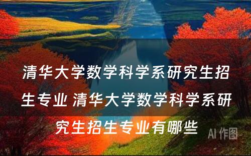 清华大学数学科学系研究生招生专业 清华大学数学科学系研究生招生专业有哪些