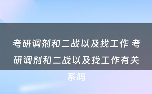 考研调剂和二战以及找工作 考研调剂和二战以及找工作有关系吗