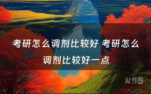 考研怎么调剂比较好 考研怎么调剂比较好一点