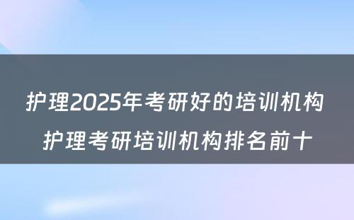 护理2025年考研好的培训机构 护理考研培训机构排名前十