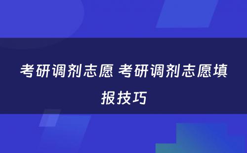 考研调剂志愿 考研调剂志愿填报技巧