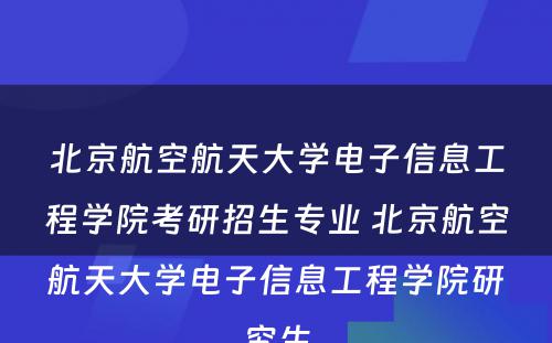 北京航空航天大学电子信息工程学院考研招生专业 北京航空航天大学电子信息工程学院研究生