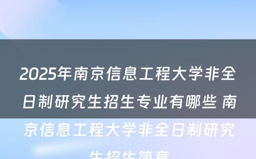 2025年南京信息工程大学非全日制研究生招生专业有哪些 南京信息工程大学非全日制研究生招生简章