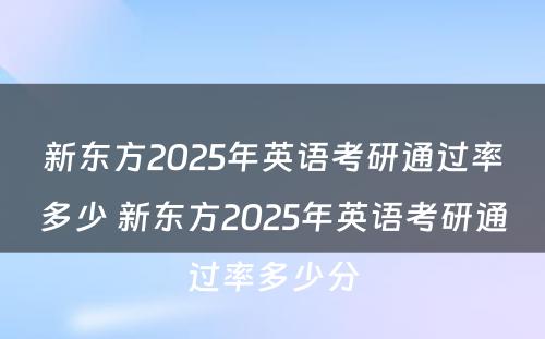 新东方2025年英语考研通过率多少 新东方2025年英语考研通过率多少分