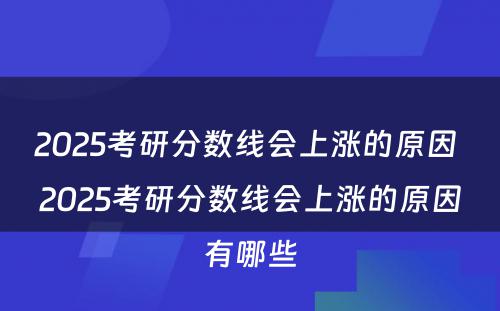 2025考研分数线会上涨的原因 2025考研分数线会上涨的原因有哪些