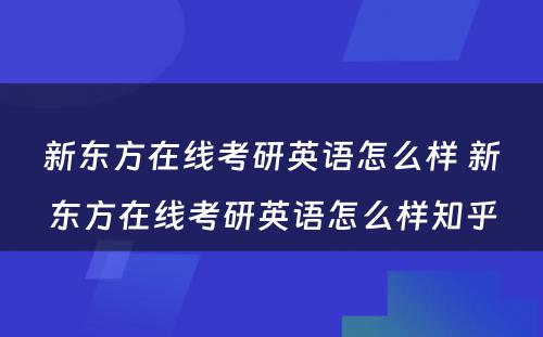 新东方在线考研英语怎么样 新东方在线考研英语怎么样知乎