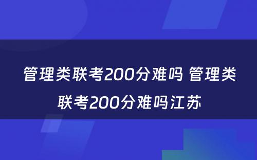 管理类联考200分难吗 管理类联考200分难吗江苏