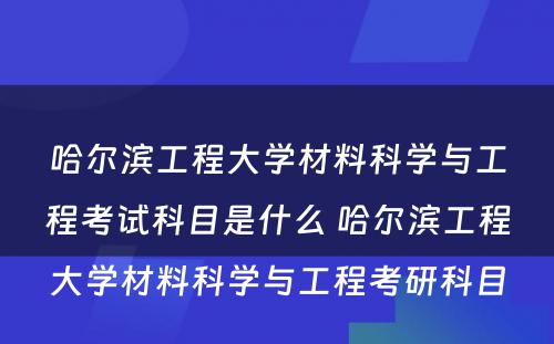 哈尔滨工程大学材料科学与工程考试科目是什么 哈尔滨工程大学材料科学与工程考研科目