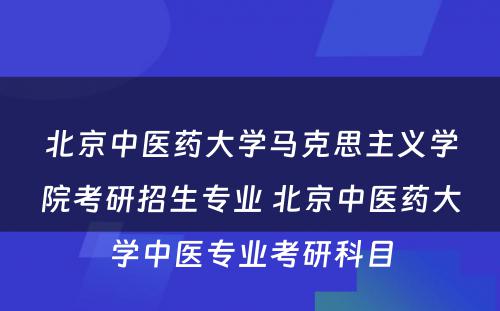 北京中医药大学马克思主义学院考研招生专业 北京中医药大学中医专业考研科目