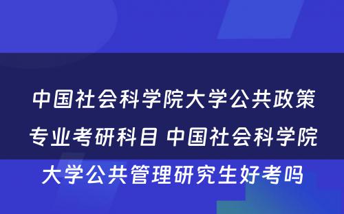 中国社会科学院大学公共政策专业考研科目 中国社会科学院大学公共管理研究生好考吗