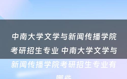 中南大学文学与新闻传播学院考研招生专业 中南大学文学与新闻传播学院考研招生专业有哪些