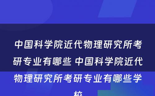 中国科学院近代物理研究所考研专业有哪些 中国科学院近代物理研究所考研专业有哪些学校