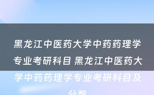 黑龙江中医药大学中药药理学专业考研科目 黑龙江中医药大学中药药理学专业考研科目及分数