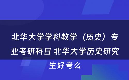 北华大学学科教学（历史）专业考研科目 北华大学历史研究生好考么