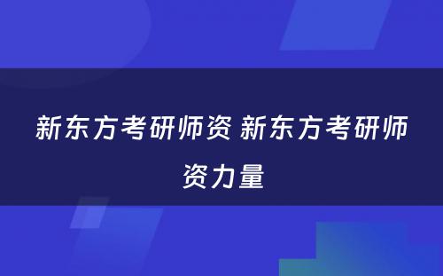 新东方考研师资 新东方考研师资力量