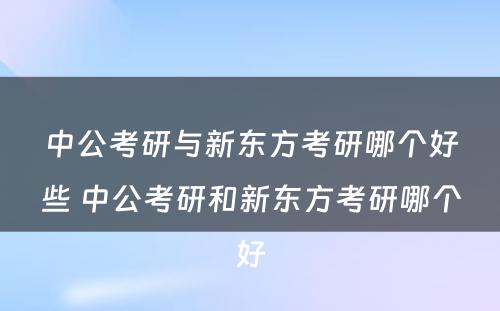 中公考研与新东方考研哪个好些 中公考研和新东方考研哪个好