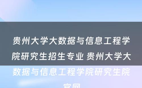 贵州大学大数据与信息工程学院研究生招生专业 贵州大学大数据与信息工程学院研究生院官网