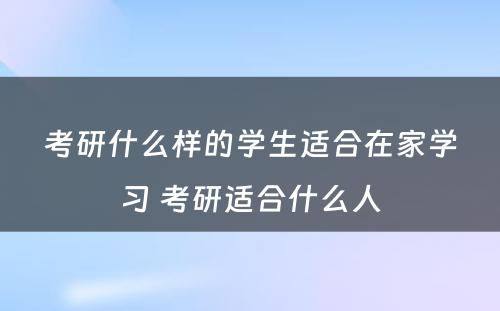 考研什么样的学生适合在家学习 考研适合什么人