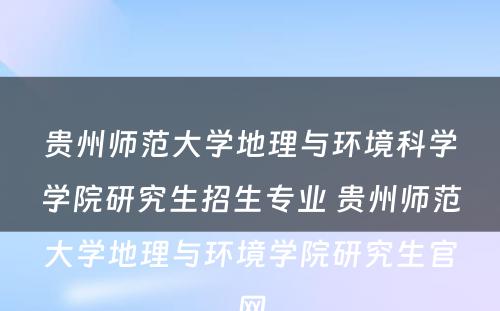 贵州师范大学地理与环境科学学院研究生招生专业 贵州师范大学地理与环境学院研究生官网