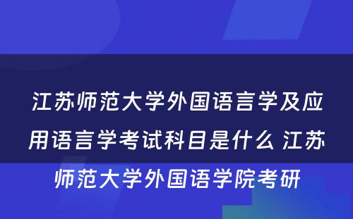 江苏师范大学外国语言学及应用语言学考试科目是什么 江苏师范大学外国语学院考研