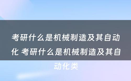 考研什么是机械制造及其自动化 考研什么是机械制造及其自动化类