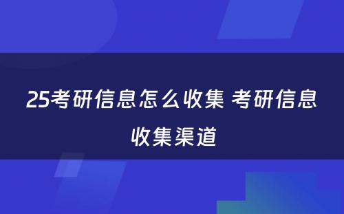 25考研信息怎么收集 考研信息收集渠道