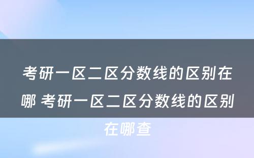 考研一区二区分数线的区别在哪 考研一区二区分数线的区别在哪查