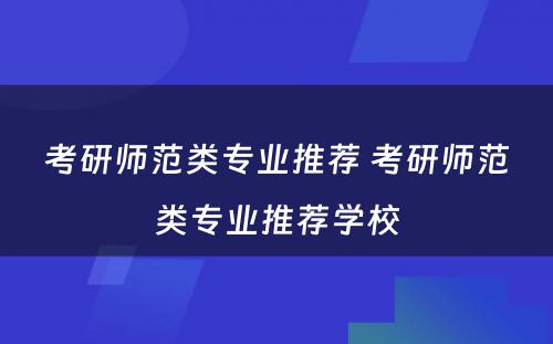 考研师范类专业推荐 考研师范类专业推荐学校