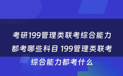 考研199管理类联考综合能力都考哪些科目 199管理类联考综合能力都考什么