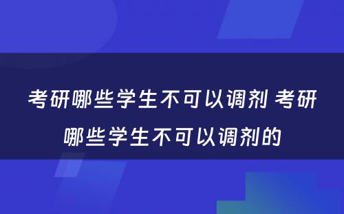 考研哪些学生不可以调剂 考研哪些学生不可以调剂的