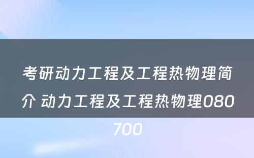 考研动力工程及工程热物理简介 动力工程及工程热物理080700