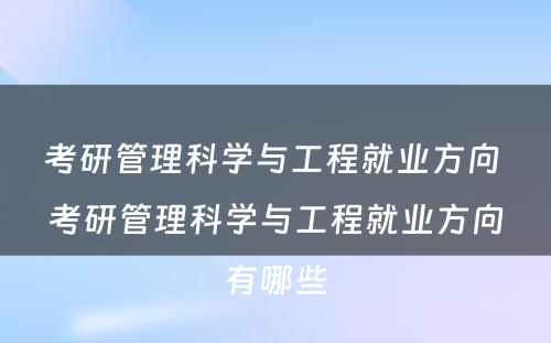 考研管理科学与工程就业方向 考研管理科学与工程就业方向有哪些