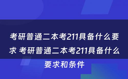 考研普通二本考211具备什么要求 考研普通二本考211具备什么要求和条件