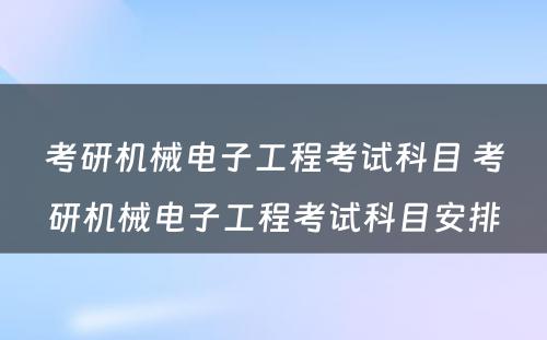 考研机械电子工程考试科目 考研机械电子工程考试科目安排