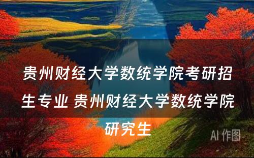 贵州财经大学数统学院考研招生专业 贵州财经大学数统学院研究生