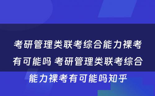 考研管理类联考综合能力裸考有可能吗 考研管理类联考综合能力裸考有可能吗知乎