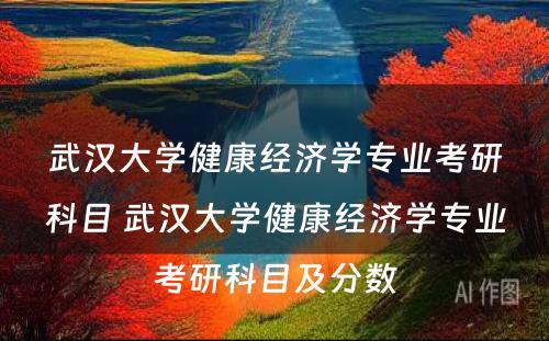 武汉大学健康经济学专业考研科目 武汉大学健康经济学专业考研科目及分数