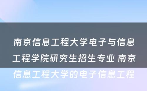 南京信息工程大学电子与信息工程学院研究生招生专业 南京信息工程大学的电子信息工程