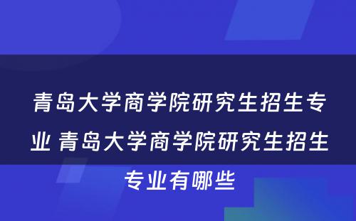 青岛大学商学院研究生招生专业 青岛大学商学院研究生招生专业有哪些