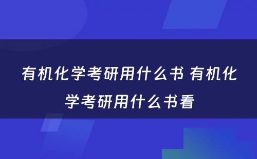 有机化学考研用什么书 有机化学考研用什么书看