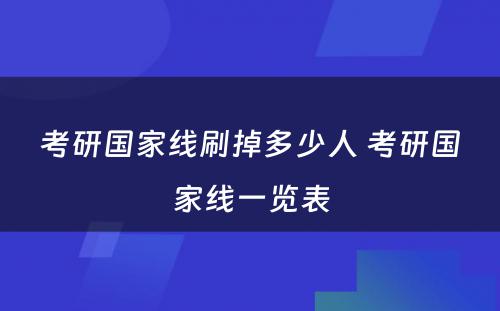 考研国家线刷掉多少人 考研国家线一览表