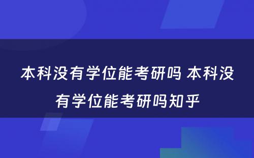 本科没有学位能考研吗 本科没有学位能考研吗知乎