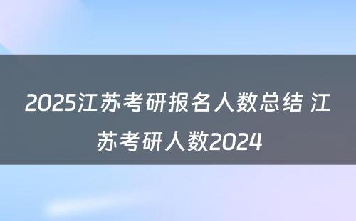 2025江苏考研报名人数总结 江苏考研人数2024