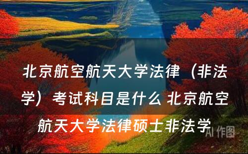 北京航空航天大学法律（非法学）考试科目是什么 北京航空航天大学法律硕士非法学