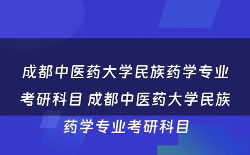 成都中医药大学民族药学专业考研科目 成都中医药大学民族药学专业考研科目