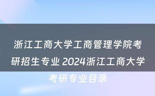 浙江工商大学工商管理学院考研招生专业 2024浙江工商大学考研专业目录