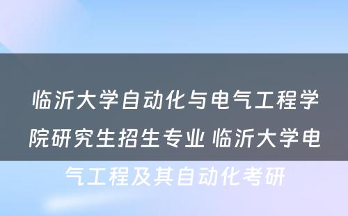 临沂大学自动化与电气工程学院研究生招生专业 临沂大学电气工程及其自动化考研